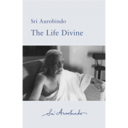 The Life Divine by Sri Aurobindo